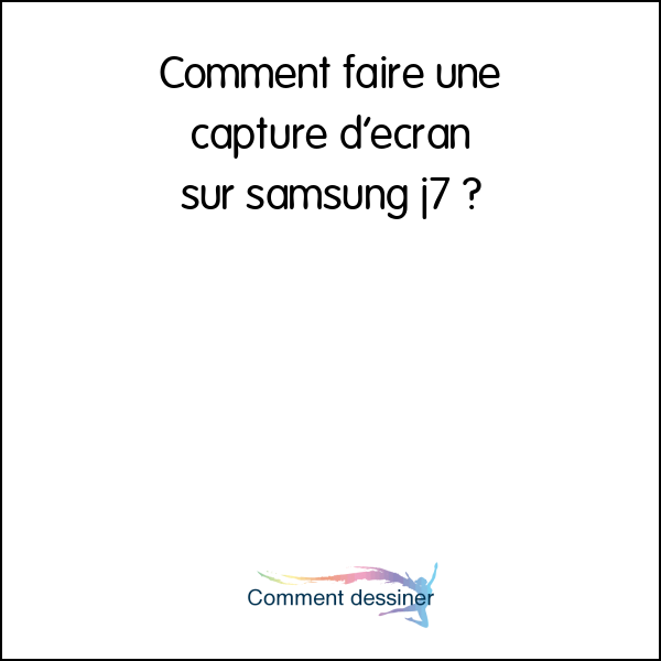 Comment faire une capture d’écran sur samsung j7